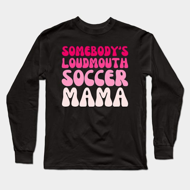 Somebody's Loudmouth Soccer Mama Mothers Day Groovy Mom Long Sleeve T-Shirt by Shopinno Shirts